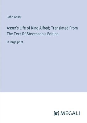 Asser's Life of King Alfred; Translated From The Text Of Stevenson's Edition 1