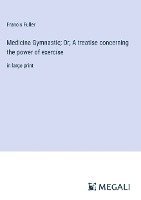 Francis Fuller - Medicina Gymnastic; Or, A treatise concerning the power of exercise, Inbunden