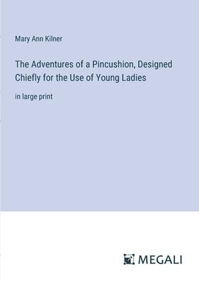 Mary Ann Kilner - Adventures of a Pincushion, Designed Chiefly for the Use of Young Ladies, Häftad