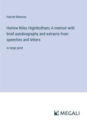 Harlow Niles Higinbotham; A memoir with brief autobiography and extracts from speeches and letters 1