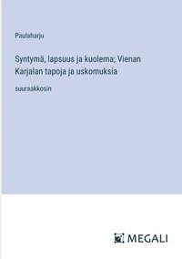 bokomslag Syntymä, lapsuus ja kuolema; Vienan Karjalan tapoja ja uskomuksia: suuraakkosin