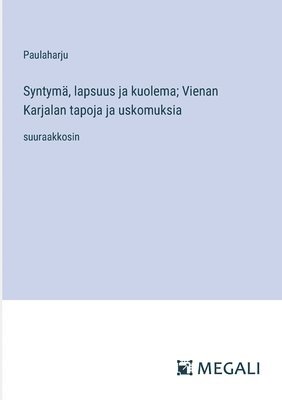 bokomslag Syntym, lapsuus ja kuolema; Vienan Karjalan tapoja ja uskomuksia