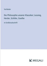 bokomslag Philosophie unserer Klassiker; Lessing, Herder, Schiller, Goethe