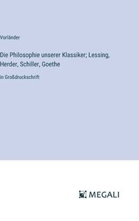bokomslag Philosophie unserer Klassiker; Lessing, Herder, Schiller, Goethe
