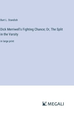 bokomslag Dick Merriwell's Fighting Chance; Or, The Split in the Varsity