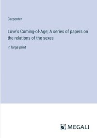 bokomslag Love's Coming-of-Age; A series of papers on the relations of the sexes