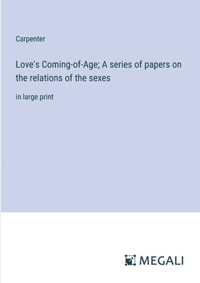 bokomslag Love's Coming-of-Age; A series of papers on the relations of the sexes