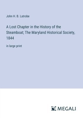 John H B Latrobe, John H. B. Latrobe - Lost Chapter in the History of the Steamboat; The Maryland Historical Society, 1844, Häftad