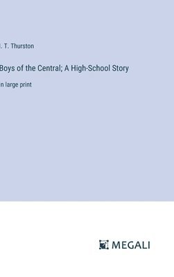 I T Thurston, I. T. Thurston - Boys of the Central; A High-School Story, Inbunden