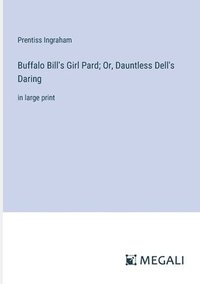 bokomslag Buffalo Bill's Girl Pard; Or, Dauntless Dell's Daring