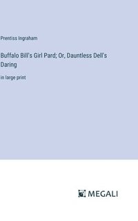 bokomslag Buffalo Bill's Girl Pard; Or, Dauntless Dell's Daring