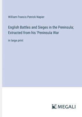 bokomslag English Battles and Sieges in the Peninsula; Extracted from his 'Peninsula War