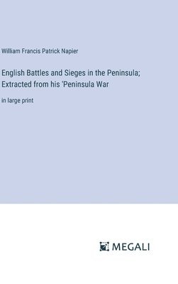 bokomslag English Battles and Sieges in the Peninsula; Extracted from his 'Peninsula War