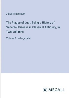 bokomslag The Plague of Lust; Being a History of Venereal Disease in Classical Antiquity, In Two Volumes