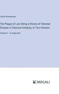 bokomslag The Plague of Lust; Being a History of Venereal Disease in Classical Antiquity, In Two Volumes