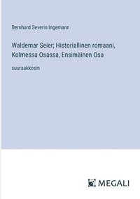 bokomslag Waldemar Seier; Historiallinen romaani, Kolmessa Osassa, Ensimäinen Osa: suuraakkosin