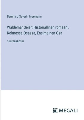 Waldemar Seier; Historiallinen romaani, Kolmessa Osassa, Ensimäinen Osa