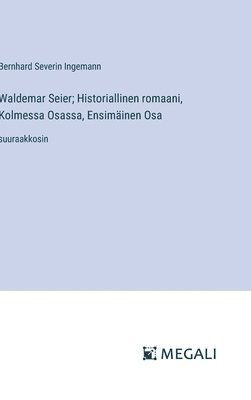 Waldemar Seier; Historiallinen romaani, Kolmessa Osassa, Ensimäinen Osa