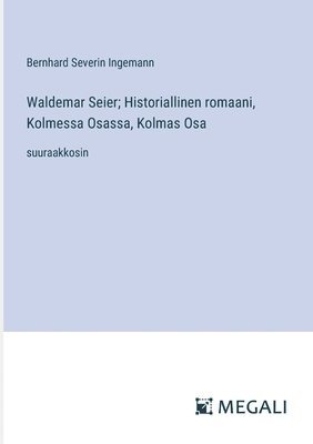 bokomslag Waldemar Seier; Historiallinen romaani, Kolmessa Osassa, Kolmas Osa