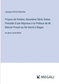 bokomslag Propos de Peintre, Deuxime Srie; Dates Prcd d'une Rponse  la Prface de M. Marcel Proust au De David  Degas