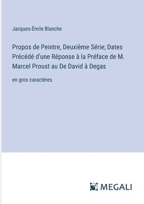 Jacques-Émile Blanche - Propos de Peintre, Deuxième Série; Dates Précédé d'une Réponse à la Préface de M. Marcel Proust au De David à Degas, Häftad