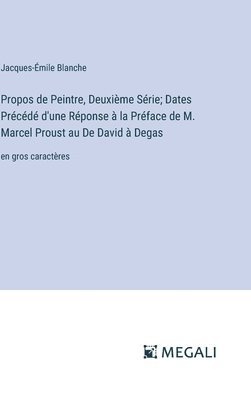 Jacques-Émile Blanche - Propos de Peintre, Deuxième Série; Dates Précédé d'une Réponse à la Préface de M. Marcel Proust au De David à Degas, Inbunden