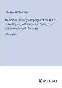 bokomslag Memoir of the early campaigns of the Duke of Wellington, in Portugal and Spain; By an officer employed in his army