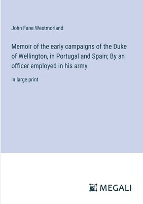 bokomslag Memoir of the early campaigns of the Duke of Wellington, in Portugal and Spain; By an officer employed in his army