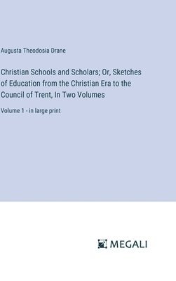 Christian Schools and Scholars; Or, Sketches of Education from the Christian Era to the Council of Trent, In Two Volumes 1