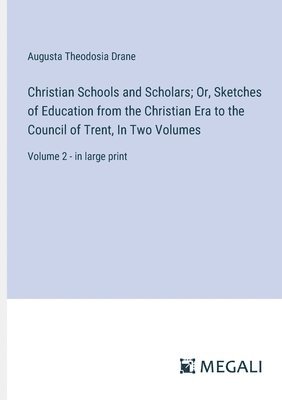 bokomslag Christian Schools and Scholars; Or, Sketches of Education from the Christian Era to the Council of Trent, In Two Volumes