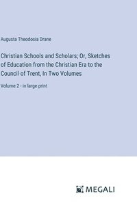 bokomslag Christian Schools and Scholars; Or, Sketches of Education from the Christian Era to the Council of Trent, In Two Volumes