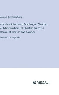 bokomslag Christian Schools and Scholars; Or, Sketches of Education from the Christian Era to the Council of Trent, In Two Volumes