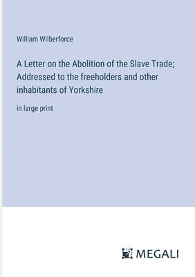bokomslag A Letter on the Abolition of the Slave Trade; Addressed to the freeholders and other inhabitants of Yorkshire