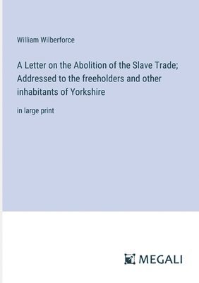 William Wilberforce - Letter on the Abolition of the Slave Trade; Addressed to the freeholders and other inhabitants of Yorkshire, Häftad