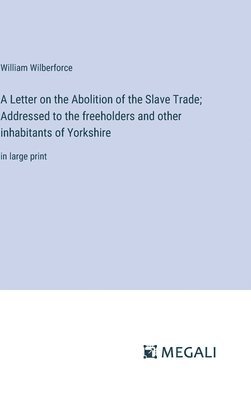 bokomslag A Letter on the Abolition of the Slave Trade; Addressed to the freeholders and other inhabitants of Yorkshire