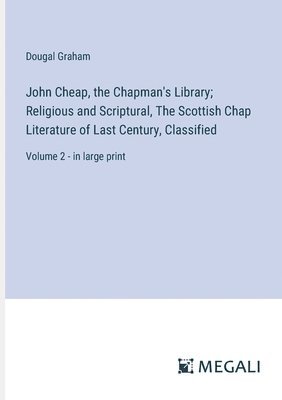 John Cheap, the Chapman's Library; Religious and Scriptural, The Scottish Chap Literature of Last Century, Classified 1