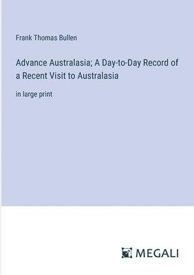 Advance Australasia; A Day-to-Day Record of a Recent Visit to Australasia 1