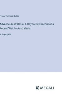 bokomslag Advance Australasia; A Day-to-Day Record of a Recent Visit to Australasia