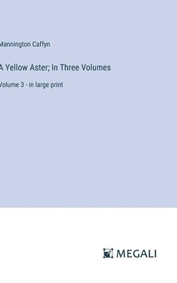 A Yellow Aster; In Three Volumes: Volume 3 - in large print 1