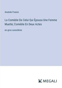 bokomslag La Comdie De Celui Qui pousa Une Femme Muette; Comdie En Deux Actes