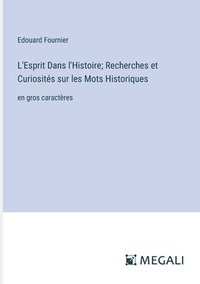 bokomslag L'Esprit Dans l'Histoire; Recherches et Curiosités sur les Mots Historiques: en gros caractères
