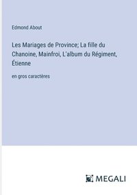 bokomslag Les Mariages de Province; La fille du Chanoine, Mainfroi, L'album du Rgiment, tienne