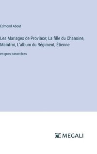bokomslag Les Mariages de Province; La fille du Chanoine, Mainfroi, L'album du Régiment, Étienne