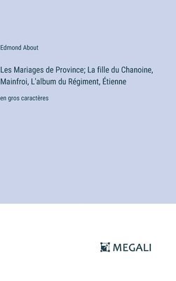 bokomslag Les Mariages de Province; La fille du Chanoine, Mainfroi, L'album du Rgiment, tienne