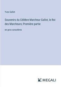 bokomslag Souvenirs du Clbre Marcheur Gallot, le Roi des Marcheurs; Premire partie