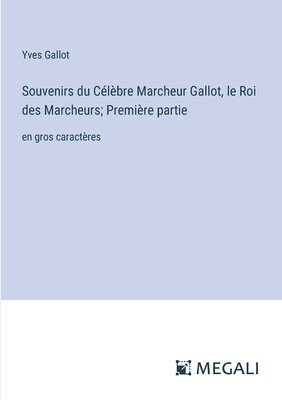Souvenirs du Clbre Marcheur Gallot, le Roi des Marcheurs; Premire partie 1