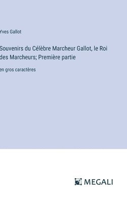 bokomslag Souvenirs du Clbre Marcheur Gallot, le Roi des Marcheurs; Premire partie