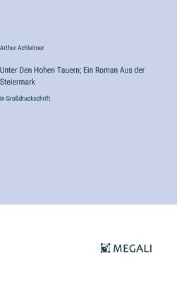 bokomslag Unter Den Hohen Tauern; Ein Roman Aus der Steiermark