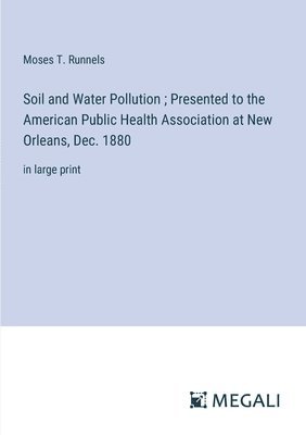 Moses T Runnels, Moses T. Runnels - Soil and Water Pollution; Presented to the American Public Health Association at New Orleans, Dec. 1880, Häftad