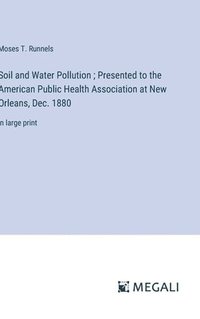 bokomslag Soil and Water Pollution; Presented to the American Public Health Association at New Orleans, Dec. 1880
